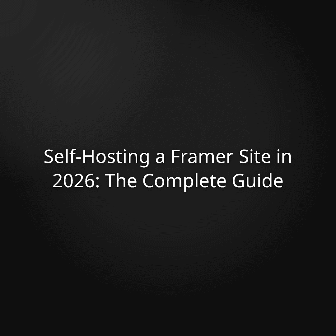 Self-Hosting a Framer Site in 2026: The Complete Guide